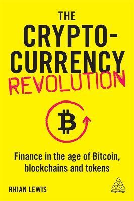 The Cryptocurrency Revolution: Finance in the Age of Bitcoin, Blockchains and Tokens - Rhian Lewis