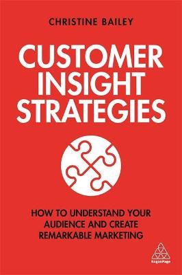 Customer Insight Strategies: How to Understand Your Audience and Create Remarkable Marketing - Christine Bailey