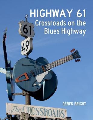 Highway 61: Crossroads on the Blues Highway - Derek Bright