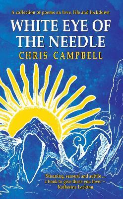 White Eye of the Needle: A collection of poems on love, life and lockdown - Chris Campbell