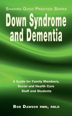 Down Syndrome and Dementia: A Guide for Family Members, Social and Health Care Staff and Students - Bob Dawson