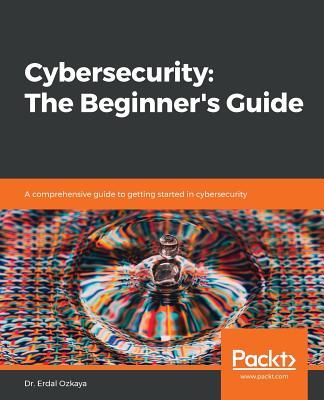 Cybersecurity: The Beginner's Guide - Erdal Ozkaya