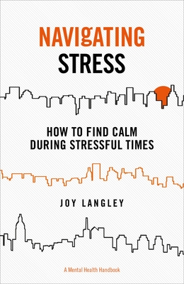 Navigating Stress: How to Find Calm During Stressful Times - Joy Langley