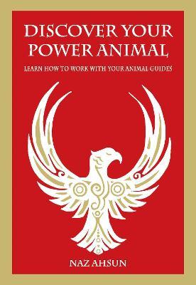 Discover Your Power Animal: Learn How to Work with Your Animal Guide - Naz Ahsun