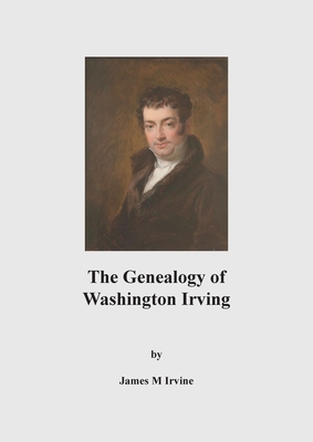 The Genealogy of Washington Irving - James M. Irvine