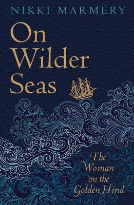 On Wilder Seas: The Woman on the Golden Hind - Nikki Marmery