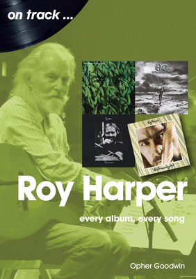 Roy Harper: Every Album, Every Song - Opher Goodwin