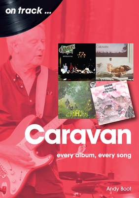 Caravan: Every Album, Every Song - Andy Boot
