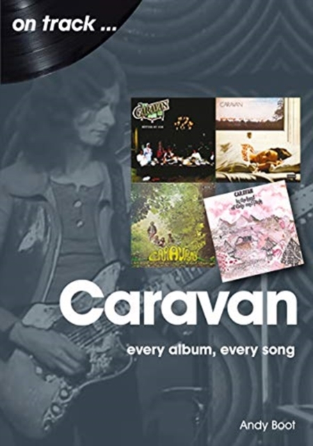 Caravan: Every Album, Every Song - Andy Boot