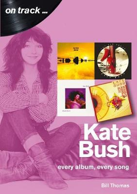Kate Bush: Every Album, Every Song - Bill Thomas