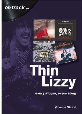 Coperta cărții 'Thin Lizzy: Every Album, Every Song - Graeme Stroud'