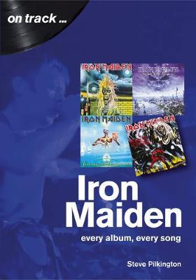 Iron Maiden: Every Album, Every Song - Steve Pilkington