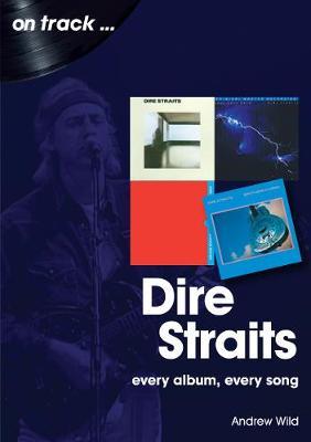 Dire Straits: Every Album, Every Song - Andrew Wild