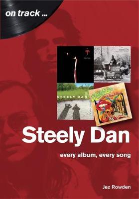 Steely Dan: Every Album, Every Song - Jez Rowden