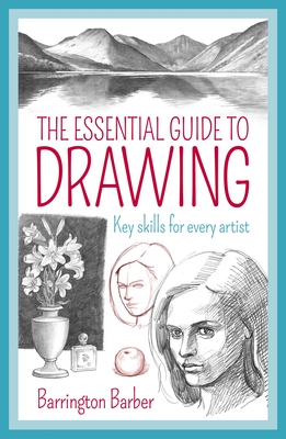 The Essential Guide to Drawing: Key Skills for Every Artist - Barrington Barber