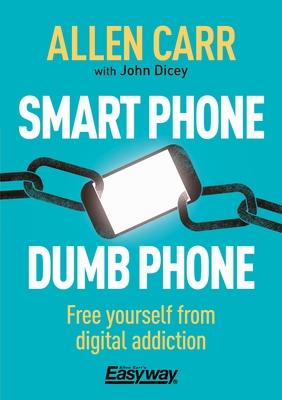 Smart Phone Dumb Phone: Free Yourself from Digital Addiction - Allen Carr