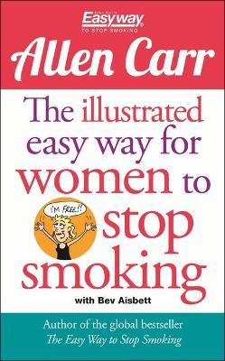 The Illustrated Easy Way for Women to Stop Smoking: A Liberating Guide to a Smoke-Free Future - Allen Carr