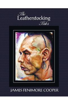Poza produsului The Leatherstocking Tales (Complete and Unabridged): The Pioneers, the Last of the Mohicans, the Prairie, the Pathfinder and the Deerslayer - James Fenimore Cooper