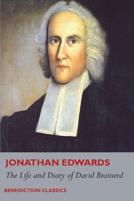 The Life and Diary of David Brainerd - Jonathan Edwards