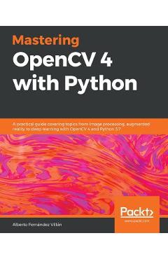 Coperta cărții 'Mastering OpenCV 4 with Python: A practical guide covering topics from image processing, augmented reality to deep'