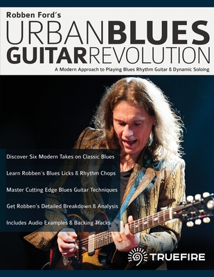 Robben Ford's Urban Blues Guitar Revolution: A Modern Approach to Playing Blues Rhythm Guitar & Dynamic Soloing - Robben Ford