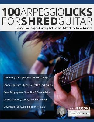 100 Arpeggio Licks for Shred Guitar: Picking, Sweeping and Tapping Licks in the Styles of The Guitar Masters - Chris Brooks