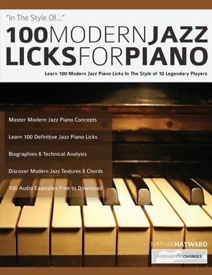 100 Modern Jazz Licks For Piano: Learn 100 Modern Jazz Piano Licks In The Style of 10 Legendary Players - Nathan Hayward