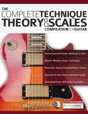 The Complete Technique, Theory and Scales Compilation for Guitar - Joseph Alexander