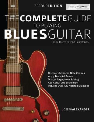 The Complete Guide to Playing Blues Guitar Book Three - Beyond Pentatonics - Joseph Alexander