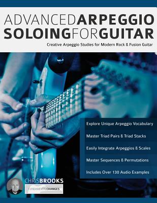 Advanced Arpeggio Soloing for Guitar: Creative Arpeggio Studies for Modern Rock & Fusion Guitar - Chris Brooks