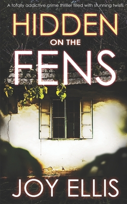 HIDDEN ON THE FENS a totally addictive crime thriller filled with stunning twists - Joy Ellis