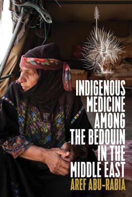 Indigenous Medicine Among the Bedouin in the Middle East - Aref Abu-rabia