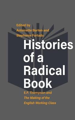 Histories of a Radical Book: E. P. Thompson and the Making of the English Working Class - Antoinette Burton