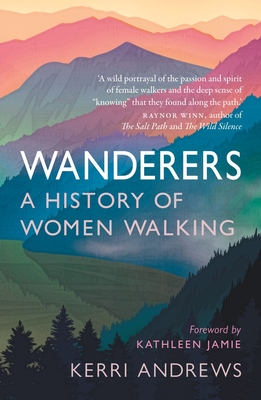 Wanderers: A History of Women Walking - Kerri Andrews