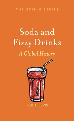 Soda and Fizzy Drinks: A Global History - Judith Levin