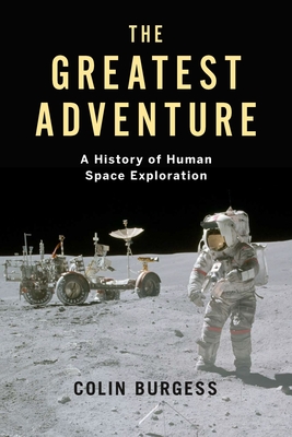 The Greatest Adventure: A History of Human Space Exploration - Colin Burgess
