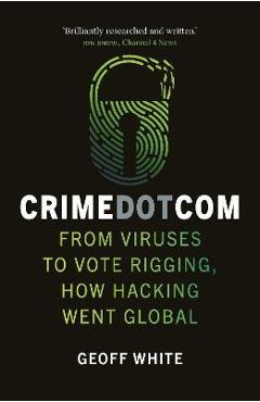 Poza produsului Crime Dot Com: From Viruses to Vote Rigging, How Hacking Went Global - Geoff White