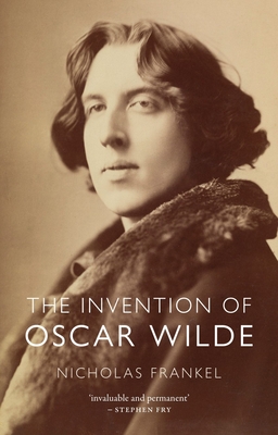 The Invention of Oscar Wilde - Nicholas Frankel