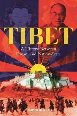 Tibet: A History Between Dream and Nation-State - Paul Christiaan Klieger