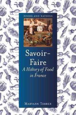 Savoir-Faire: A History of Food in France - Maryann Tebben