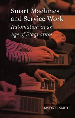 Smart Machines and Service Work: Automation in an Age of Stagnation - Jason E. Smith