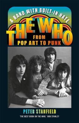 A Band with Built-In Hate: The Who from Pop Art to Punk - Peter Stanfield
