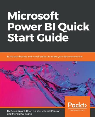 Microsoft Power BI Quick Start Guide: Build dashboards and visualizations to make your data come to life - Devin Knight