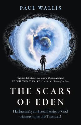 The Scars of Eden: Has Humanity Confused the Idea of God with Memories of Et Contact? - Paul Wallis
