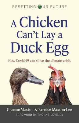 A Chicken Can't Lay a Duck Egg: How Covid-19 Can Solve the Climate Crisis - Graeme Maxton