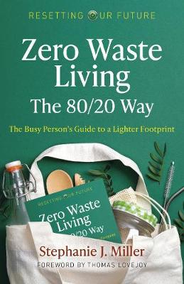 Zero Waste Living, the 80/20 Way: The Busy Person's Guide to a Lighter Footprint - Stephanie J. Miller