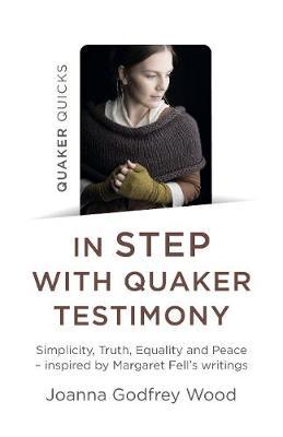 Quaker Quicks - In Step with Quaker Testimony: Simplicity, Truth, Equality and Peace - Inspired by Margaret Fell's Writings - Joanna Godfrey Wood