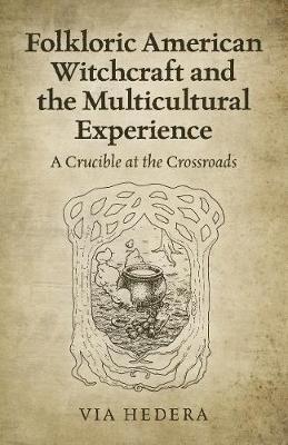 Folkloric American Witchcraft and the Multicultural Experience: A Crucible at the Crossroads - Via Hedera