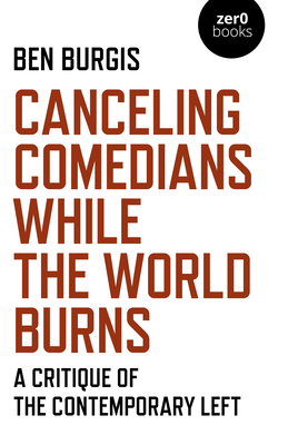 Canceling Comedians While the World Burns: A Critique of the Contemporary Left - Ben Burgis