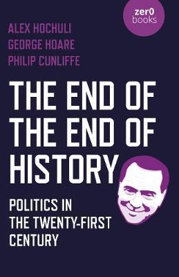 The End of the End of History: Politics in the Twenty-First Century - Alex Hochuli